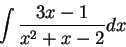 \begin{displaymath}\int \frac{3x-1}{x^2 + x - 2}dx\end{displaymath}