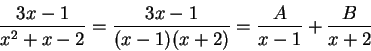 \begin{displaymath}\frac{3x-1}{x^2 + x -2} = \frac{3x-1}{(x-1)(x+2)} = \frac{A}{x-1} + \frac{B}{x + 2}\end{displaymath}