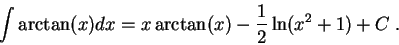 \begin{displaymath}\int \arctan(x) dx = x \arctan(x) - \frac{1}{2}\ln(x^2+1) + C\;.\end{displaymath}