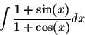 \begin{displaymath}\int \frac{1 + \sin(x)}{1 + \cos(x)} dx\end{displaymath}