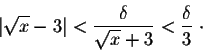 \begin{displaymath}\vert\sqrt{x} - 3\vert < \frac{\delta}{\sqrt{x} + 3} < \frac{\delta}{3}\;\cdot\end{displaymath}