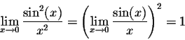 \begin{displaymath}\lim_{x \rightarrow 0} \frac{\sin^2(x)}{x^2}= \left(\lim_{x \rightarrow 0} \frac{\sin(x)}{x}\right)^2 = 1\end{displaymath}