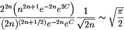 \begin{displaymath}\frac{2^{2n} \Big(n^{2n+1} e^{-2n} e^{2C}\Big)}{(2n)^{(2n+1/2)} e^{-2n} e^C}\frac{1}{\sqrt{2n}} \sim \sqrt{\frac{\pi}{2}}\end{displaymath}