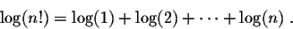 \begin{displaymath}\log(n!) = \log (1) + \log(2) + \cdots + \log(n)\;.\end{displaymath}