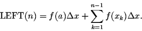 \begin{displaymath}\mbox{LEFT}(n)=f(a) \Delta x+\sum_{k=1}^{n-1} f(x_k) \Delta x.\end{displaymath}