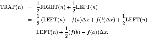 \begin{eqnarray*}\mbox{TRAP}(n)&=&\frac{1}{2}\mbox{RIGHT}(n)+\frac{1}{2}\mbox{LE...
...ox{LEFT}(n)\\
&=&\mbox{LEFT}(n)+\frac{1}{2}(f(b)-f(a))\Delta x.
\end{eqnarray*}