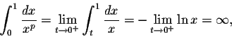 \begin{displaymath}\int_{0}^1 \frac{dx}{x^p}=\lim_{t\to 0^+}\int_{t}^1 \frac{dx}{x}=-\lim_{t\to 0^+}\ln x=\infty,\end{displaymath}