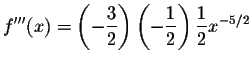 $\displaystyle f^{\prime\prime\prime}(x)=\left(-\frac{3}{2}\right)\left(-\frac{1}{2}\right)\frac{1}{2}x^{-5/2} $