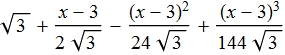 \begin{displaymath}\sqrt{3}+\frac{1}{2}(\sqrt{3})^{-1/2} (x-3)-\frac{1}{8}(\sqrt{3})^{-3/2}(x-3)^2+\frac{1}{16}(\sqrt{3})^{-5/2}(x-3)^3.\end{displaymath}