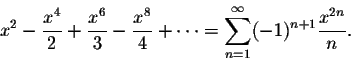 \begin{displaymath}x^2-\frac{x^4}{2}+\frac{x^6}{3}-\frac{x^8}{4}+\cdots= \sum_{n=1}^\infty (-1)^{n+1}\frac{x^{2n}}{n}.\end{displaymath}