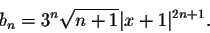 \begin{displaymath}b_n=3^n\sqrt{n+1}\vert x+1\vert^{2n+1}.\end{displaymath}