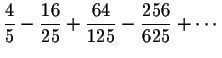 $\displaystyle \frac{4}{5}-\frac{16}{25}+\frac{64}{125}-\frac{256}{625}+\cdots $