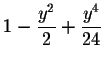 $\displaystyle 1-\frac{y^2}{2}+\frac{y^4}{24} $