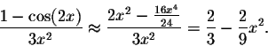 \begin{displaymath}\frac{1-\cos(2x)}{3x^2}\approx\frac{2x^2-\frac{16x^4}{24} }{3x^2}=\frac{2}{3}-\frac{2}{9}x^2.\end{displaymath}