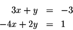 \begin{eqnarray*}3x+y&=&-3\\
-4x+2y&=&1
\end{eqnarray*}