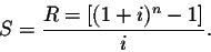 \begin{displaymath}S=\frac{R=[(1+i)^{n}-1]}{i}.\end{displaymath}