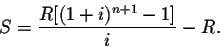 \begin{displaymath}S=\frac{R[(1+i)^{n+1}-1]}{i}-R.\end{displaymath}
