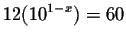 $\displaystyle 12(10^{1-x})=60 $