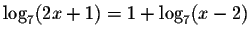 $\displaystyle \log_{7}(2x+1)=1+\log_{7}(x-2) $