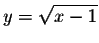 $\displaystyle y=\sqrt{x-1} $