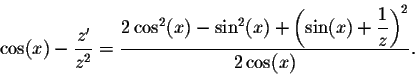 \begin{displaymath}\cos(x) - \frac{z'}{z^2} = \frac{2 \cos^2(x) - \sin^2(x) + \left(\displaystyle \sin(x) + \frac{1}{z} \right)^2}{2 \cos(x)}.\end{displaymath}