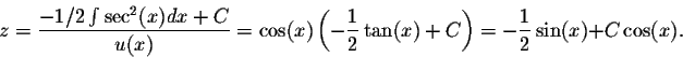\begin{displaymath}z = \frac{-1/2 \int \sec^2(x) dx + C}{u(x)} = \cos(x) \left(-\frac{1}{2} \tan(x) + C\right) = -\frac{1}{2} \sin(x) + C \cos(x).\end{displaymath}