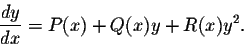 \begin{displaymath}\frac{dy}{dx} = P(x) + Q(x) y + R(x) y^2.\end{displaymath}