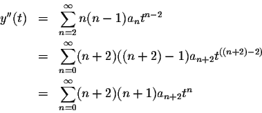 \begin{eqnarray*}y''(t)&=&\sum_{n=2}^\infty n(n-1) a_n t^{n-2}\\
&=&\sum_{n=0}^...
...2} t^{((n+2)-2)}\\
&=&\sum_{n=0}^\infty (n+2)(n+1)a_{n+2} t^{n}
\end{eqnarray*}