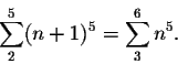 \begin{displaymath}\sum_2^5 (n+1)^5=\sum_3^6 n^5.\end{displaymath}