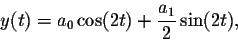 \begin{displaymath}y(t)=a_0 \cos(2t)+\frac{a_1}{2}\sin(2t),\end{displaymath}