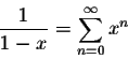 \begin{displaymath}\frac{1}{1-x}=\sum_{n=0}^\infty x^n\end{displaymath}