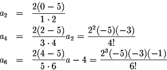 \begin{eqnarray*}a_2&=&\frac{2(0-5)}{1\cdot 2}\\
a_4&=&\frac{2(2-5)}{3\cdot 4}a...
...\
a_6&=&\frac{2(4-5)}{5\cdot 6} a-4=\frac{2^3 (-5)(-3)(-1)}{6!}
\end{eqnarray*}