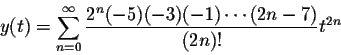 \begin{displaymath}y(t)=\sum_{n=0}^\infty \frac{2^n(-5)(-3)(-1)\cdots(2n-7)}{(2n)!} t^{2n}\end{displaymath}