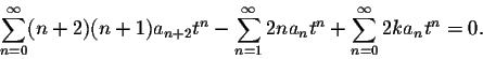 \begin{displaymath}\sum_{n=0}^\infty (n+2)(n+1)a_{n+2} t^{n}- \sum_{n=1}^\infty 2n a_n t^{n}+\sum_{n=0}^\infty 2k a_n t^n=0.\end{displaymath}