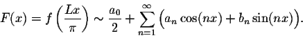 \begin{displaymath}F(x) = f\left(\frac{Lx}{\pi}\right) \sim \frac{a_0}{2} +
\sum_{n=1}^{\infty} \Big(a_n\cos(nx) + b_n\sin(nx)\Big).\end{displaymath}