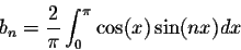 \begin{displaymath}b_n = \frac{2}{\pi} \int_{0}^{\pi}\cos(x)\sin(nx)dx\end{displaymath}
