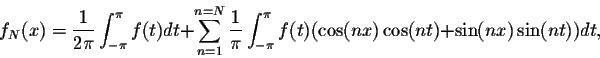 \begin{displaymath}f_N(x) = \frac{1}{2\pi}\int_{-\pi}^{\pi} f(t)dt + \sum_{n = 1...
... \int_{-\pi}^{\pi} f(t)(\cos(nx)\cos(nt) + \sin(nx)\sin(nt))dt,\end{displaymath}