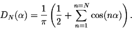 \begin{displaymath}D_N(\alpha) = \frac{1}{\pi}\left(\frac{1}{2} + \sum_{n=1}^{n=N} \cos(n\alpha)\right).\end{displaymath}
