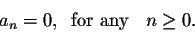 \begin{displaymath}a_n = 0,\;\; \mbox{for any }\;\; n \geq 0.\end{displaymath}