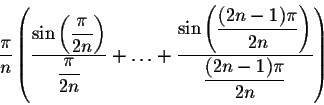 \begin{displaymath}\frac{\pi}{n}\left(\frac{\sin\left(\displaystyle \frac{\pi}{2...
...-1)\pi}{2n}\right)}
{\displaystyle \frac{(2n-1)\pi}{2n}}\right)\end{displaymath}
