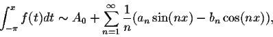 \begin{displaymath}\int_{-\pi}^{x}f(t)dt \sim A_0 + \sum_{n=1}^{\infty}\frac{1}{n} (a_n\sin(nx) - b_n\cos(nx)),\end{displaymath}