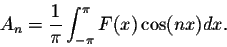 \begin{displaymath}A_n = \frac{1}{\pi}\int_{-\pi}^{\pi} F(x)\cos(nx)dx.\end{displaymath}
