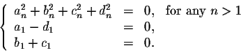 \begin{displaymath}\left\{\begin{array}{lcll}
a_n^2 + b_n^2 + c_n^2 + d_n^2 &=& ...
...\\
a_1 - d_1 &=& 0,&\\
b_1 + c_1 &=& 0.\\
\end{array}\right.\end{displaymath}