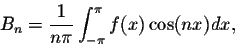 \begin{displaymath}B_n = \frac{1}{n\pi} \int_{-\pi}^{\pi} f(x)\cos(nx)dx,\end{displaymath}