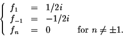 \begin{displaymath}\left\{\begin{array}{lcll}
f_1 &=& 1/2i\\
f_{-1} &=& -1/2i\\
f_n &=& 0&\mbox{for $n \neq \pm1$.}\\
\end{array}\right.\end{displaymath}