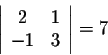 \begin{displaymath}\left\vert\begin{array}{cc}
2&1\\
-1&3\\
\end{array}\right\vert= 7\end{displaymath}