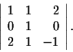 \begin{displaymath}\left\vert\begin{array}{rrr}
1&1&2\\
0&1&0\\
2&1&-1\\
\end{array}\right\vert.\end{displaymath}