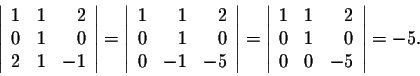\begin{displaymath}\left\vert\begin{array}{rrr}
1&1&2\\
0&1&0\\
2&1&-1\\
\end...
...}{rrr}
1&1&2\\
0&1&0\\
0&0&-5\\
\end{array}\right\vert = -5.\end{displaymath}