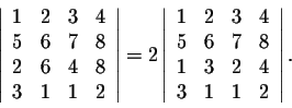 \begin{displaymath}\left\vert\begin{array}{cccc}
1&2&3&4\\
5&6&7&8\\
2&6&4&8\\...
...3&4\\
5&6&7&8\\
1&3&2&4\\
3&1&1&2\\
\end{array}\right\vert.\end{displaymath}