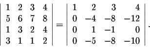 \begin{displaymath}\left\vert\begin{array}{cccc}
1&2&3&4\\
5&6&7&8\\
1&3&2&4\\...
...-4&-8&-12\\
0&1&-1&0\\
0&-5&-8&-10\\
\end{array}\right\vert.\end{displaymath}